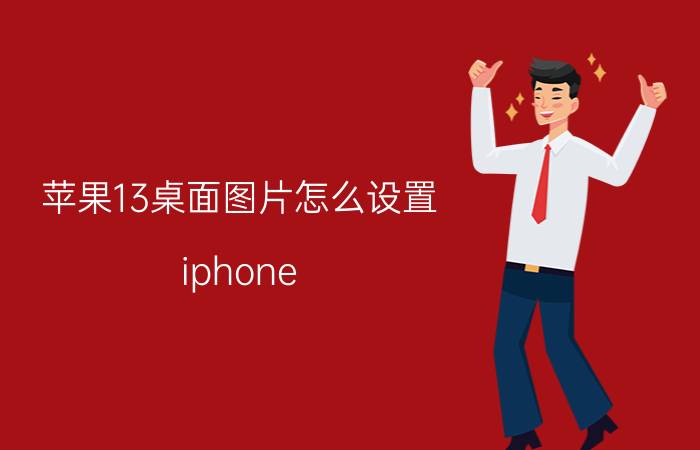 苹果13桌面图片怎么设置 iphone 13动态壁纸怎么设置？